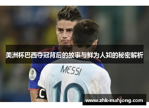 美洲杯巴西夺冠背后的故事与鲜为人知的秘密解析 美洲杯巴西夺冠背后的故事与鲜为人知的秘密解析