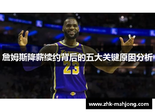 詹姆斯降薪续约背后的五大关键原因分析 詹姆斯降薪续约背后的五大关键原因分析