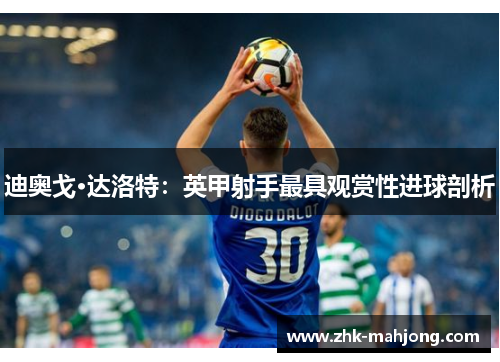 迪奥戈·达洛特：英甲射手最具观赏性进球剖析