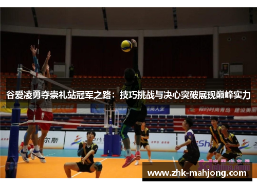 谷爱凌勇夺崇礼站冠军之路：技巧挑战与决心突破展现巅峰实力