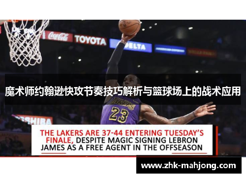 魔术师约翰逊快攻节奏技巧解析与篮球场上的战术应用 魔术师约翰逊快攻节奏技巧解析与篮球场上的战术应用